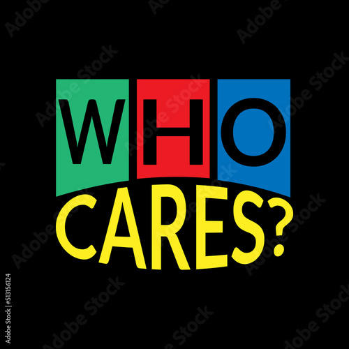 Who cares ? typography lettering for t shirt ready for print