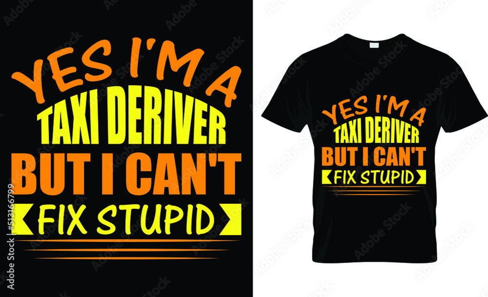 yes I'm a taxi driver but i can't fix stupid T-shirt design template