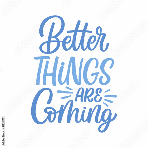 Hand drawn lettering quote. The inscription  Better things are coming. Perfect design for greeting cards  posters  T-shirts  banners  print invitations.