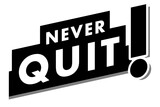Never Quit quote design in black & white color with bold typography. Used as an inspirational background or a motivational poster for concepts like determination, persistence, consistency, will power.