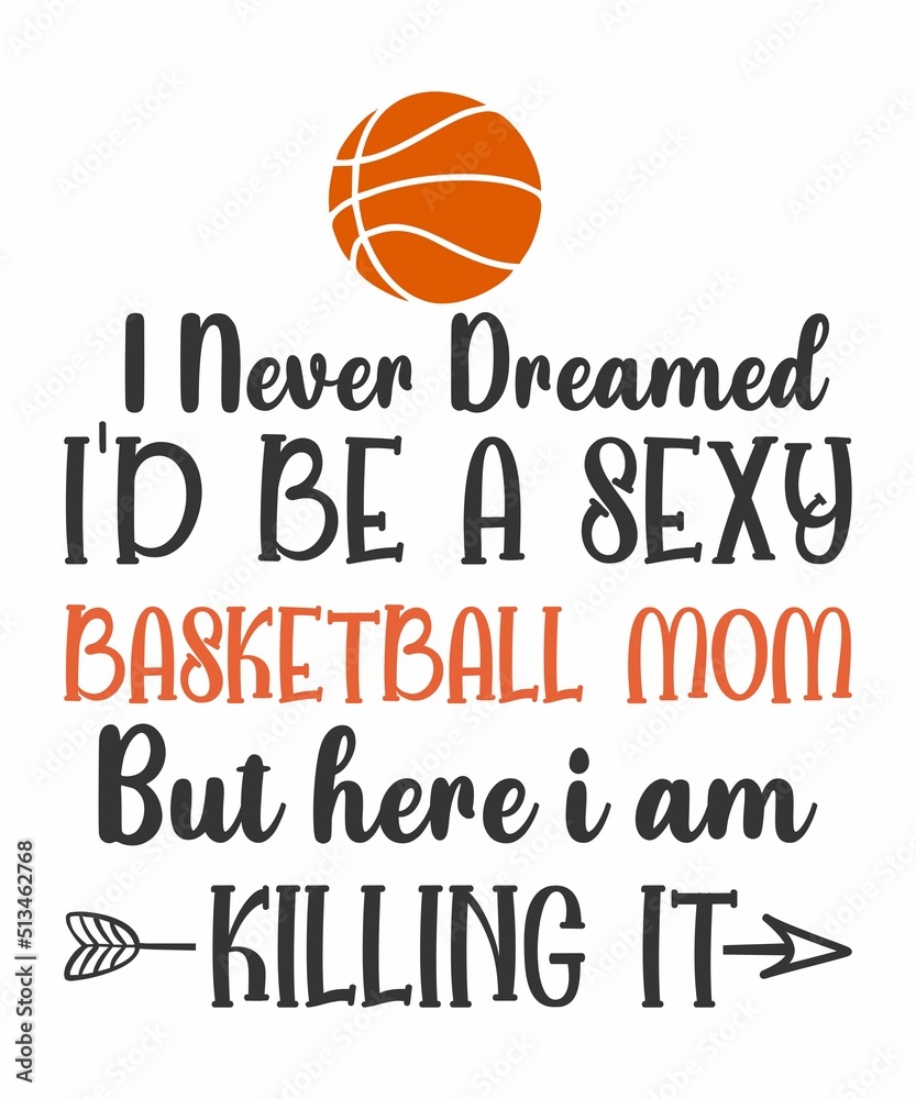 i never dreamed i'd be a sexy basketball mom but here i am killing it is a vector design for printing on various surfaces like t shirt, mug etc. 