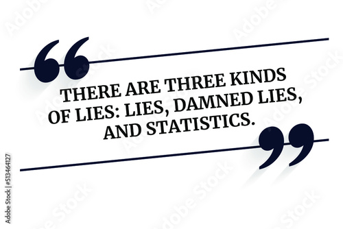 Vector inspirational motivational quote. There are three kinds of lies: lies, damned lies, and statistics. Benjamin Disraeli