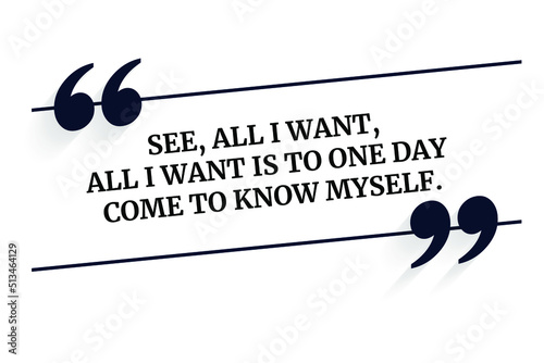 Vector quote. See, all I want, All I want Is to one day come to know myself.