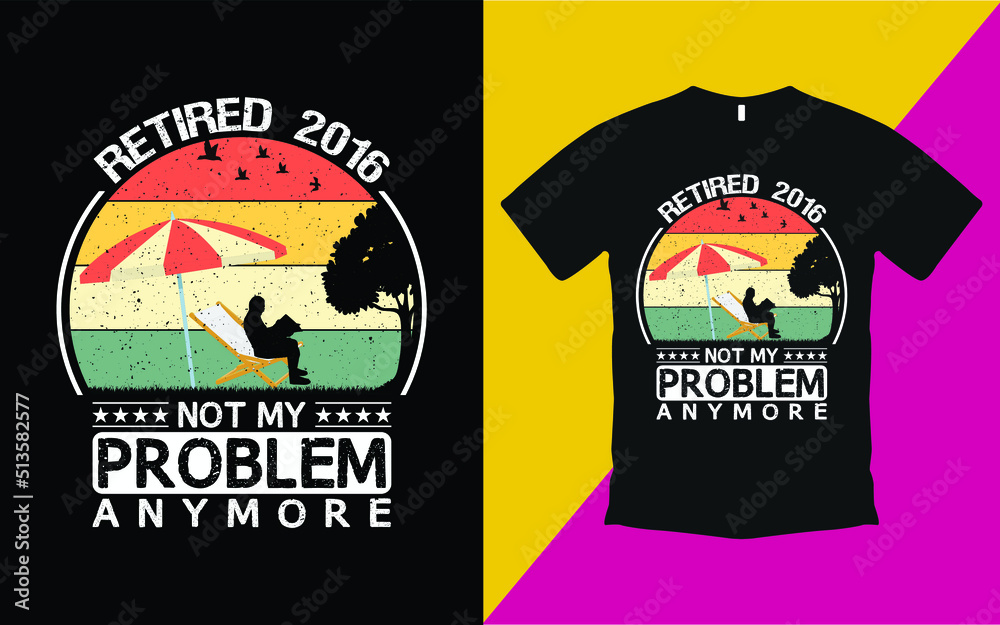 Retired 2016 not my problem anymore vintage t shirt template