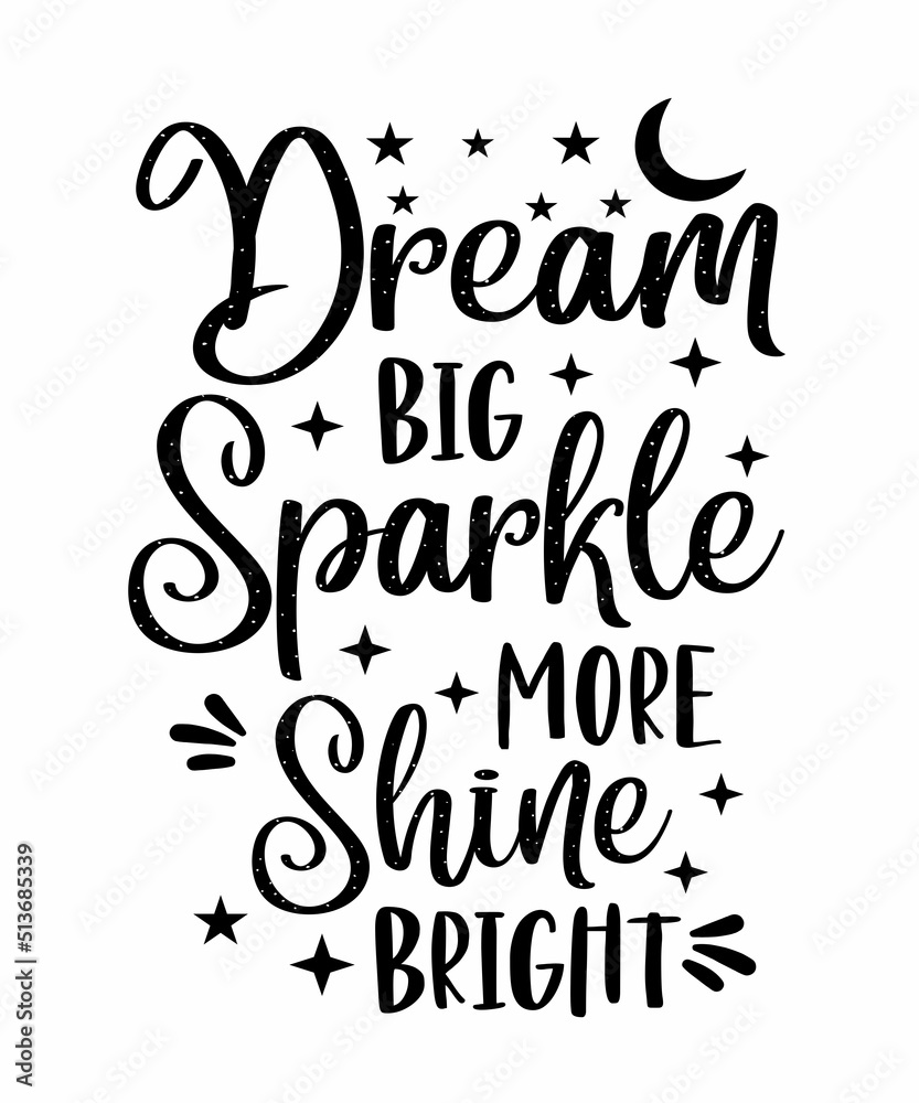 Dream Big Sparkle More Shine Bright is a vector design for printing on various surfaces like t shirt, mug etc. 
