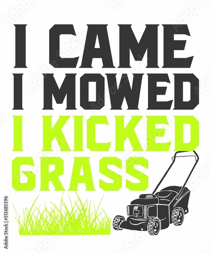 I Came I Mowed I Kicked Grass is a vector design for printing on various surfaces like t shirt, mug etc. 
