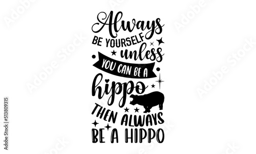 Fotografie, Obraz Always Be Yourself Unless You Can Be A Hippo Then Always Be A Hippo- Hippo T shi