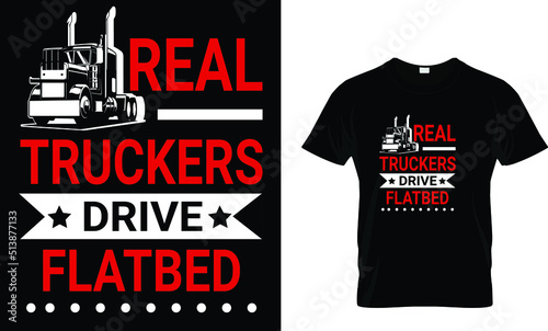 Real truckers drive Flatbed T-shirt design