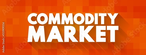 Commodity market is a market that trades in the primary economic sector rather than manufactured products, text concept background