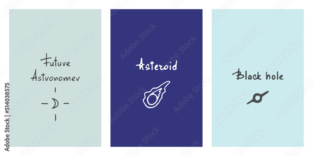 Fototapeta premium Cute minimalistic space vector set on the theme of astronomy. Funny doodles with calligraphic inscriptions on different vertical backgrounds for children's textiles, fabrics, posters, covers, wrappers