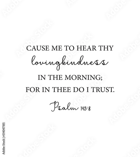 Cause me to hear thy lovingkindness in the morning; for in thee do I trust, Psalm 143:8, Bible Verse poster, scripture printable, Home wall decor, Christian banner, Baptism gift, vector illustration