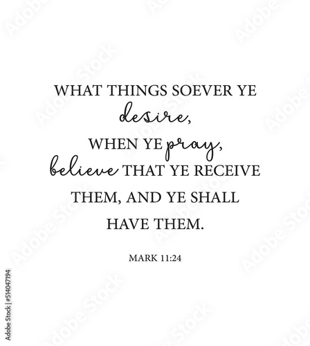 What things soever ye desire, when ye pray, believe that ye receive them, and ye shall have them. Mark 11:24, Bible Verse poster, Scripture Home wall decor, Christian baptism gift, vector illustration