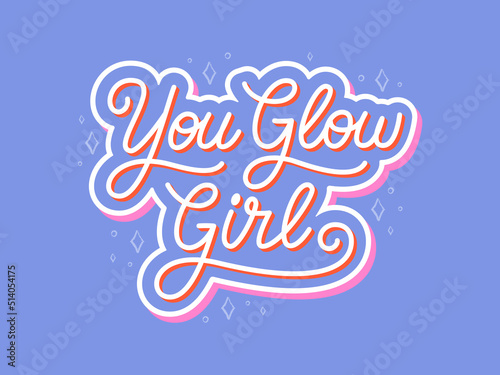 You glow girl handwritten slogan. Colorful vector illustration with hand drawn lettering typography. Woman motivational quote for poster, t-shirt print, banner, card, sticker, badge, notebook