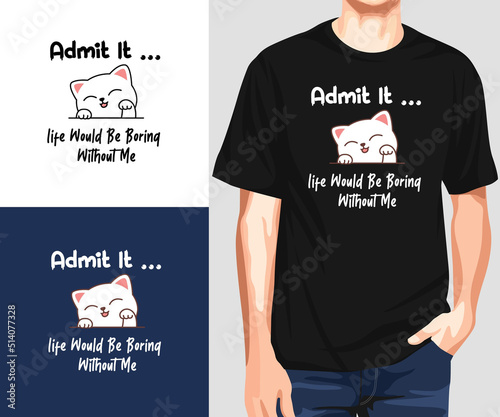 Admit it life would be boring without me, t-shirt design