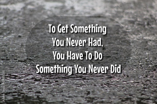 To Get Something You Never Had, You Have To Do Something You Never Did with blurred background