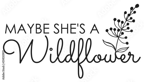 Maybe she's a wildflower. Typography lettering design Inspirational For Women.