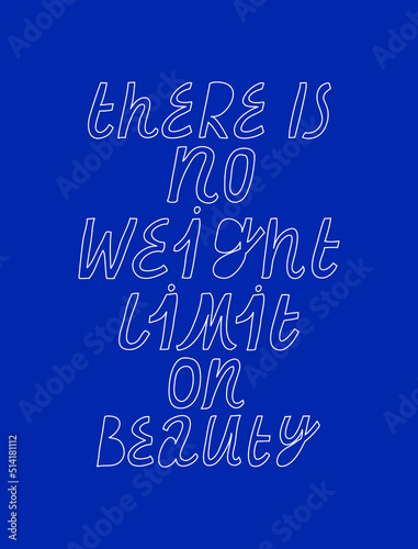 Minimalist vector lettering on blue background. There Is No Weight Limit On Beauty inspirational quote. Inscription about body positive, acceptance and self love.