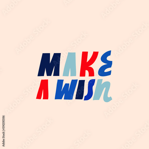 Bright vector lettering. Make a Wish inspirational quote. Hand drawn inscription. For cards, posters, stationery. Colorful letters.