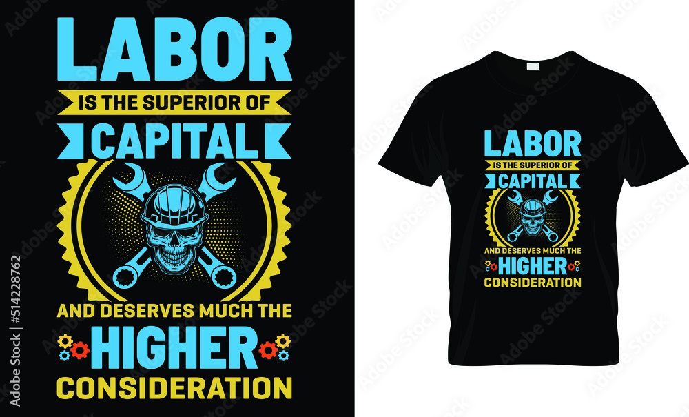 labor is the superior of capital and desterves much the higher consideration t-shirt design template
