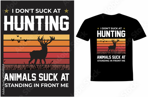 I DON'T SUCK AT HUNTING ANIMALS SUCK AT STANDING IN FRONT ME.