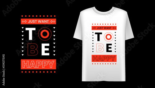 Just want to be happy typography quote t-shirt design