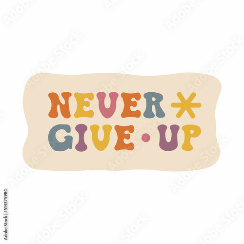 Aesthetics of the seventies, fun groovy sticker. Motivational phrase Never give up. Retro design, muted colors. Vector illustration.