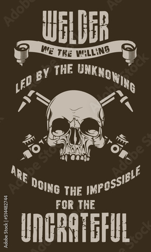 Welder we the willing led by the unknowing are doing the impossible for the ungrateful. Funny welding t-shirt design.
