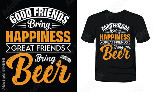 Good friends bring happiness great friends bring beer typography t-shirt design.