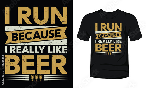 I run because I really like beer typography t-shirt design.