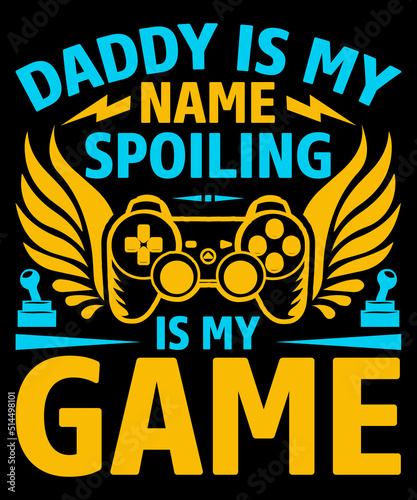 Daddy is my name spoiling is my game Typography T shirt design with editable lettering vector