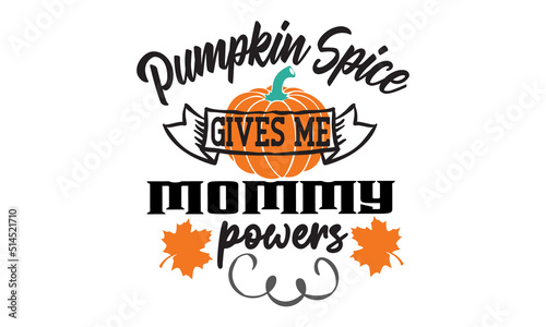 Pumpkin spice gives me mommy powers, Pumpkin T-shirt Design, svg, cute fall illustrations collection