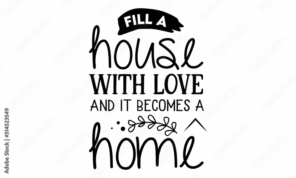 fill a house with love and it becomes a home SVG Design. fill a house with love and it becomes a home SVG Design.