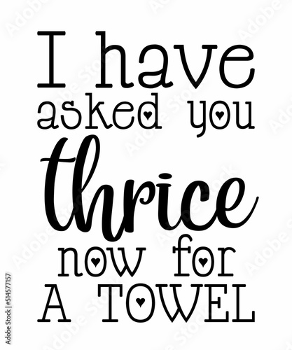 i have asked you thrice now for a towel is a vector design for printing on various surfaces like t shirt, mug etc.