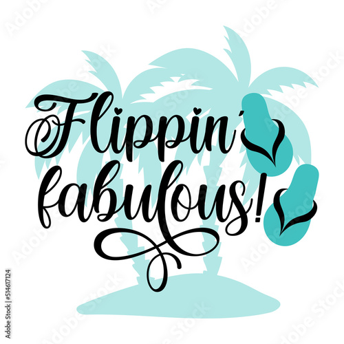 Flippin' fabulous! - funny slogan with flip flops and palm tree. 