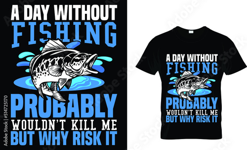 A day without fishing probably wouldn't kill me but wht risk it (t shirt design template).eps
 photo