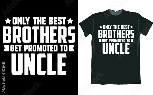Only The Best Brothers Get Promoted to Uncle T Shirt Design