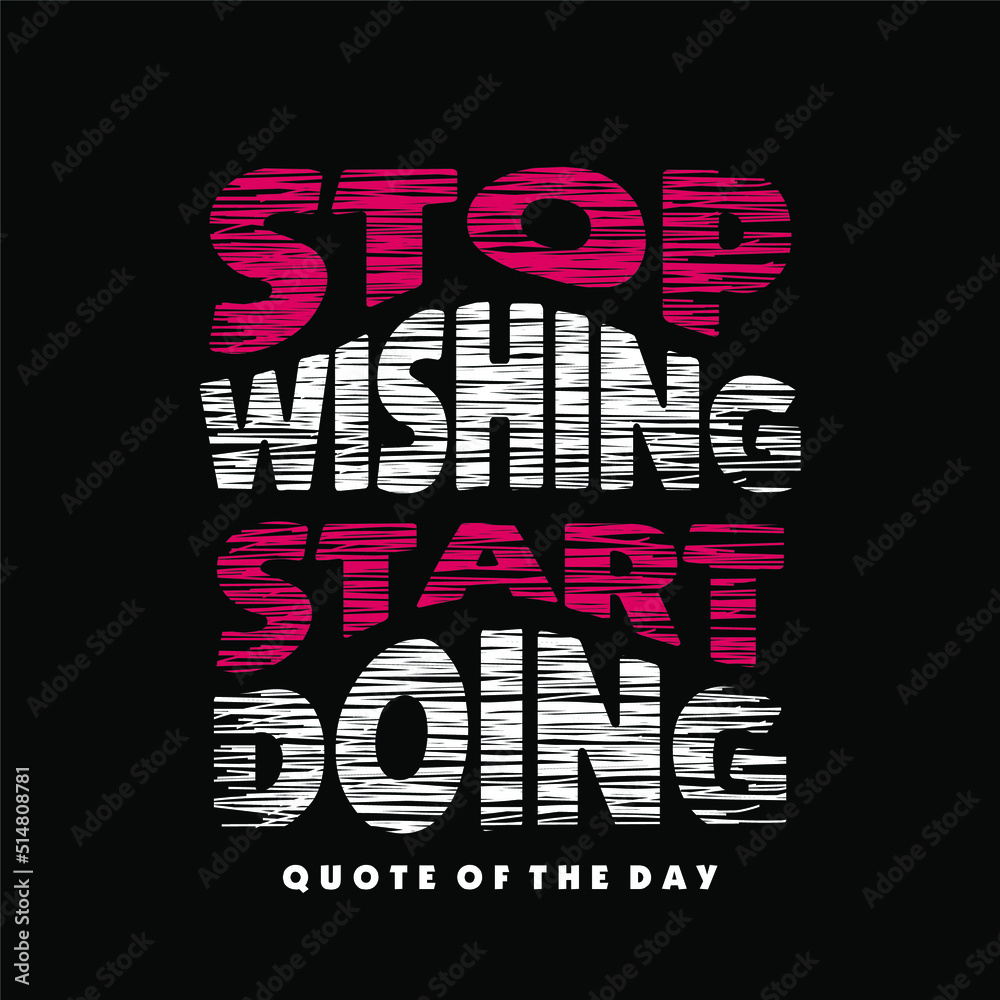 Fototapeta premium stop wishing start doing quote design typography, vector design text illustration, poster, banner, flyer, postcard , sign, t shirt graphics, print etc