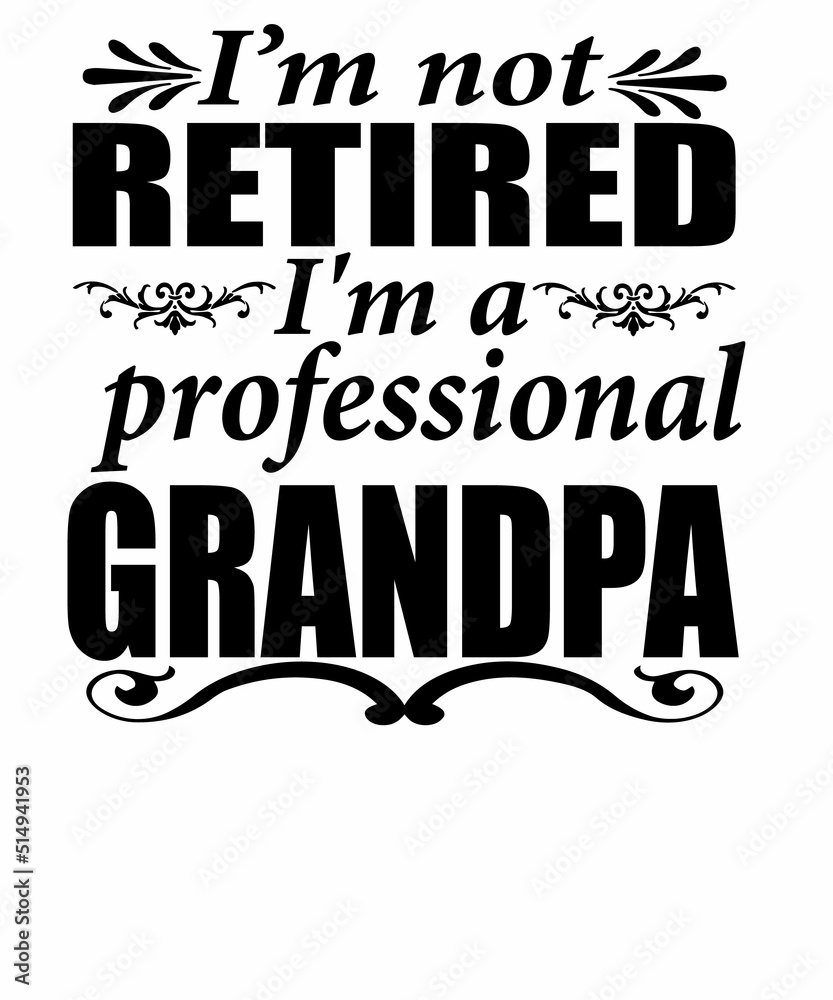 i am not retired im a profeeional grandpa i am not retired im a profeeional grandpa