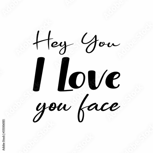 hey you i love you face black letter quote