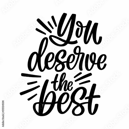 Hand drawn lettering quote. The inscription: You deserve the best. Perfect design for greeting cards, posters, T-shirts, banners, print invitations.