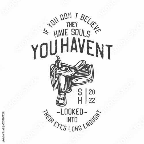 american vintage illustration if you don’t believe they have souls you haven’t looked into their eyes long enought for t shirt design photo