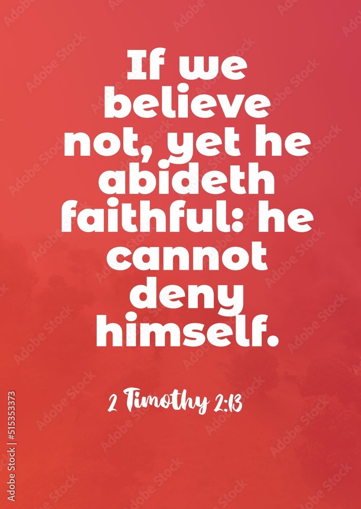 English Bible Verses If we believe not, yet he abideth faithful: he cannot deny himself. 2 Timothy 2:13 English Bible Verses If we believe not, yet he abideth faithful: he cannot deny himself. 2 Timothy 2:13
