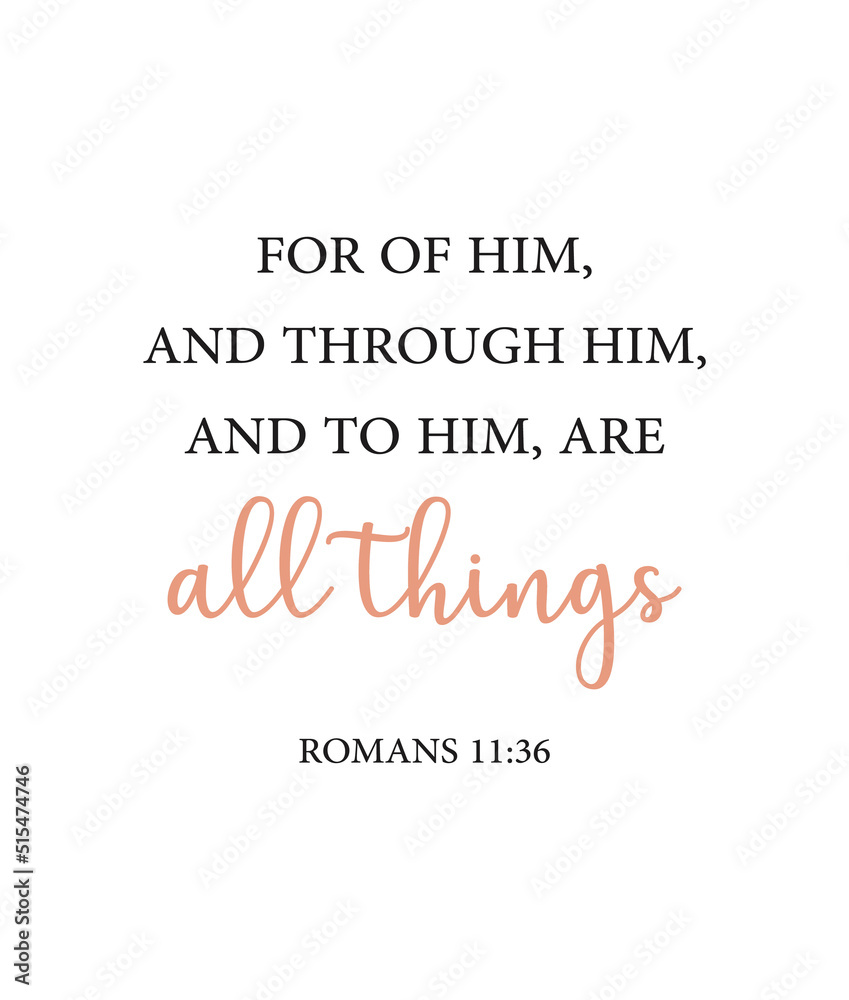 For of him, and through him, and to him, are all things. Romans 11:36, encouraging Bible Verse, Scripture poster, Home wall decor, Christian banner, Baptism gift, Biblical poster, vector illustration