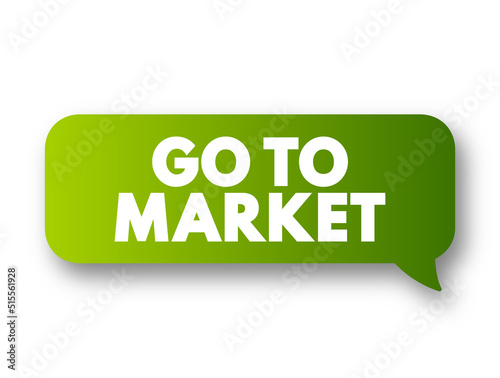 Go To Market - plan of an organization, utilizing their outside resources, to deliver their unique value proposition to customers, text concept message bubble