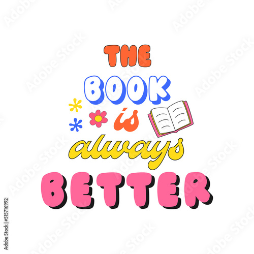 Positive slogan The Book is always better in hippie retro 70s style. Trendy hipster design for poster or card, t-shirt print. Vector illustration