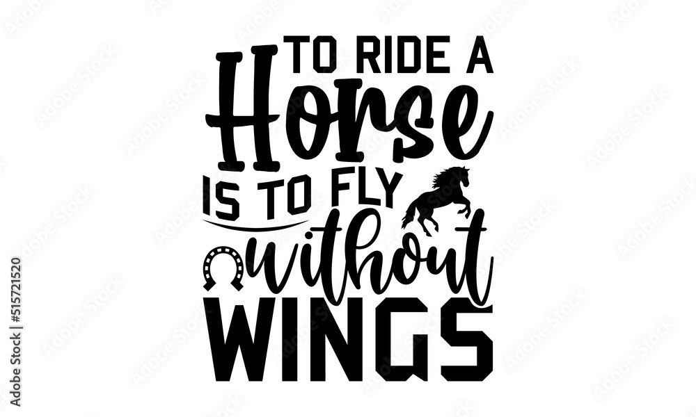 To ride a horse is to fly without wings, horse t- shirt design, svg, Cute art for greeting card, inspirational banner, apparel design, print, Hand drawn vector illustration