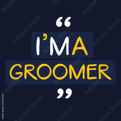 (I'm a Groomer) Lettering design, can be used on T-shirt, Mug, textiles, poster, cards, gifts and more, vector illustration.