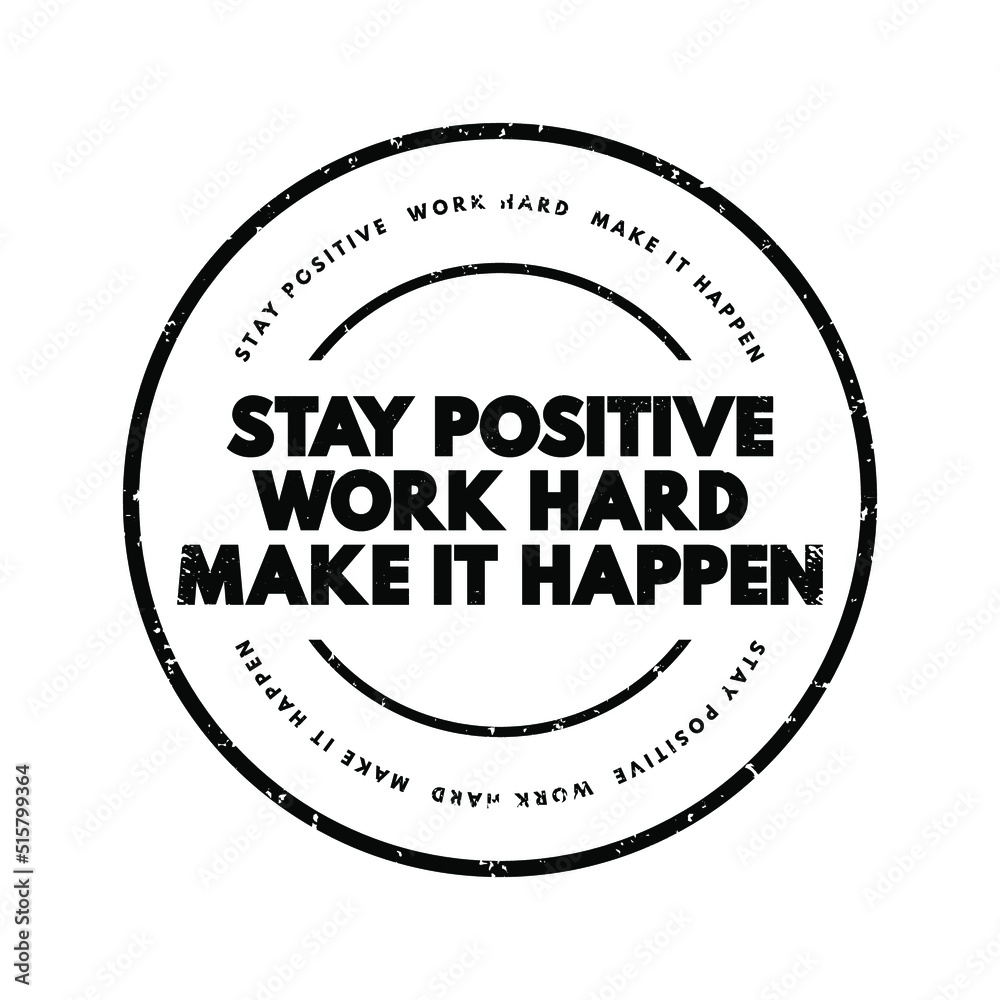 Stay Positive. Work Hard. Make It Happen text stamp, concept background Stay Positive. Work Hard. Make It Happen text stamp, concept background