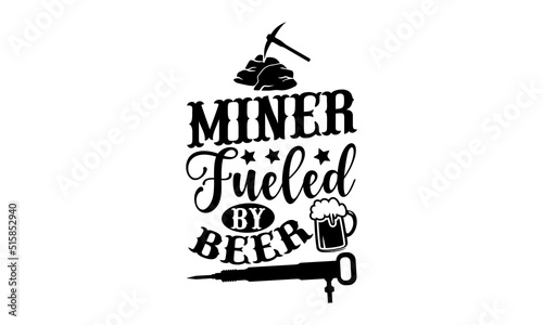 Miner Fueled By Beer - Miner t shirt design, Hand drawn lettering phrase, Calligraphy graphic design, SVG Files for Cutting Cricut and Silhouette