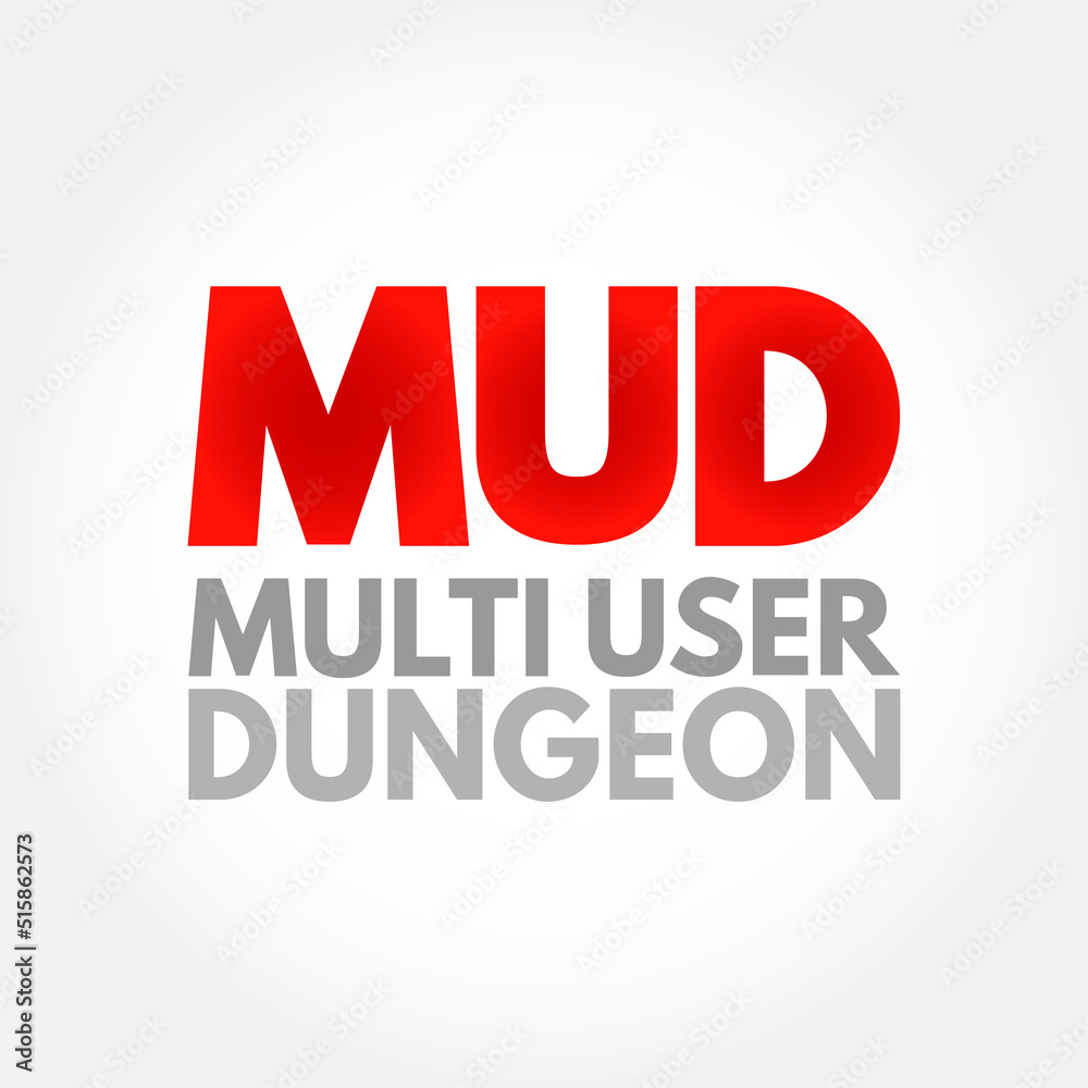 MUD Multi User Dungeon -multiplayer real-time virtual world, usually text-based or storyboarded, acronym text concept background